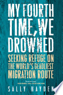 My fourth time, we drowned : seeking refuge on the world's deadliest migration route /
