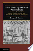 Small town capitalism in Western India : artisans, merchants and the making of the informal economy, 1870-1960 /