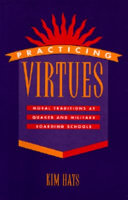 Practicing virtues : moral traditions at Quaker and military boarding schools /
