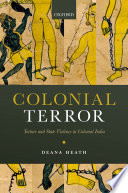 Colonial terror : torture and state violence in colonial India /
