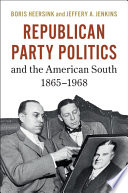 Republican Party politics and the American South, 1865-1968 /
