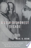 A low dishonest decade : the great powers, Eastern Europe, and the economic origins of World War II, 1930-1941 /