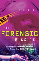 The forensic mission : investigate forensic science through a killer mystery! /