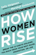 How women rise : break the 12 habits holding you back from your next raise, promotion, or job /