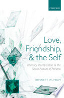 Love, friendship, and the self : intimacy, identification, and the social nature of persons /