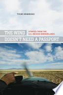 The wind doesn't need a passport : stories from the U.S.-Mexico borderlands /