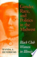 Gender, race, and politics in the Midwest : Black club women in Illinois /