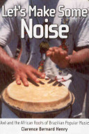 Let's make some noise : axé and the African roots of Brazilian popular music /