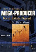 How to become a mega-producer real estate agent in five years /