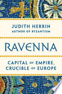 Ravenna : capital of empire, crucible of Europe /