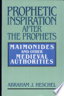 Prophetic inspiration after the prophets : Maimonides and others medieval authorities /