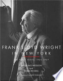 Frank Lloyd Wright in New York : the Plaza years, 1954-1959 /