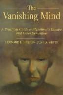 The vanishing mind : a practical guide to Alzheimer's disease and other dementias /