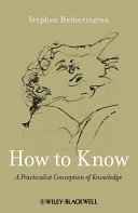 How to know : a practicalist conception of knowledge /