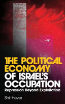 The political economy of Israel's occupation : repression beyond exploitation /
