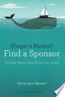 (Forget a mentor) find a sponsor : the new way to fast-track your career /