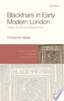 Blackfriars in early modern London : theater, church, and neighborhood /