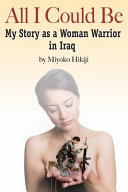 All I could be : my story as a woman warrior in Iraq /