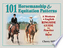 101 horsemanship & equitation patterns : a western & English ringside guide for practice & show /