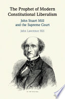 The prophet of modern constitutional liberalism : John Stuart Mill and the Supreme Court /