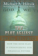 The plot against Social Security : how the Bush Administration is endangering our financial future /