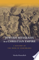 Jewish messiahs in a Christian empire : a history of the Book of Zerubbabel /