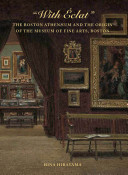 "With éclat" : the Boston Athenaeum and the origin of the Museum of Fine Arts, Boston /