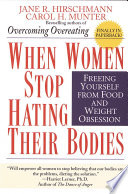 When women stop hating their bodies : freeing yourself from food and weight obsession /