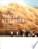 Screen ecologies : art, media, and the environment in the Asia-Pacific region /
