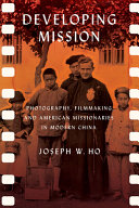 Developing mission : photography, filmmaking, and American missionaries in modern China /