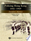 Policing Hong Kong, 1842-1969 : insiders' stories /