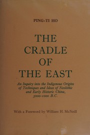 The cradle of the East : an inquiry into the indigenous origins of techniques and ideas of Neolithic and early historic China, 5000-1000 B.C. /