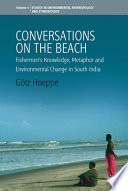 Conversations on the beach : fishermen's knowledge, metaphor and environmental change in South India /