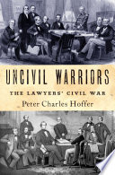Uncivil warriors : the lawyers' Civil War /