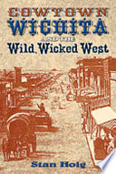 Cowtown Wichita and the wild, wicked West /