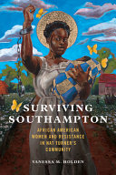 Surviving Southampton : African American women and resistance in Nat Turner's community /