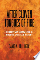 After Cloven Tongues of Fire : Protestant Liberalism in Modern American History /
