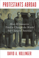 Protestants abroad : how missionaries tried to change the world but changed America /