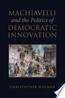 Machiavelli and the politics of democratic innovation /