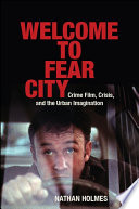 Welcome to fear city : crime film, crisis, and the urban imagination /