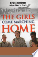 The girls come marching home : stories of women warriors returning from the war in Iraq /