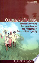 Colonizing Filipinas : nineteenth-century representations of the Philippines in western historiography /