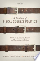 A century of fiscal squeeze politics : 100 years of austerity, politics, and bureaucracy in Britain /