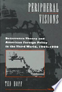 Peripheral visions : deterrence theory and American foreign policy in the Third World, 1965-1990 /