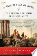 A world full of gods : the strange triumph of Christianity /