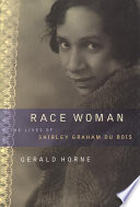Race woman : the lives of Shirley Graham Du Bois /