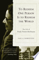To redeem one person is to redeem the world : the life of Frieda Fromm-Reichmann /
