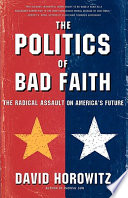 The politics of bad faith : the radical assault on America's future /