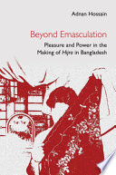Beyond emasculation : pleasure and power in the making of hijra in Bangladesh /