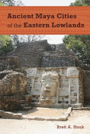 Ancient Maya cities of the Eastern Lowlands /